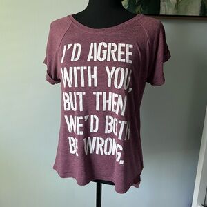 Sarcastic “I’d agree with you but then we’d both be wrong” tee